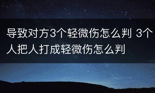 导致对方3个轻微伤怎么判 3个人把人打成轻微伤怎么判