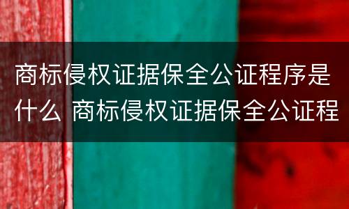 商标侵权证据保全公证程序是什么 商标侵权证据保全公证程序是什么法律