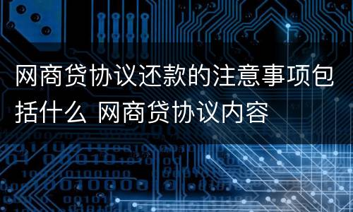 网商贷协议还款的注意事项包括什么 网商贷协议内容