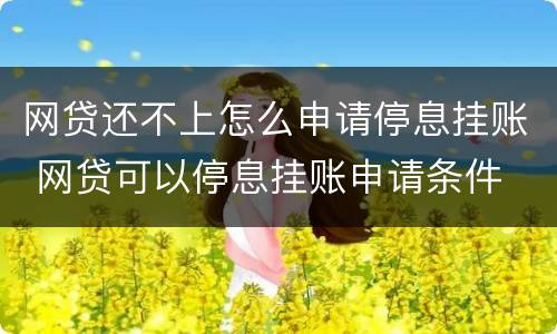 网贷还不上怎么申请停息挂账 网贷可以停息挂账申请条件