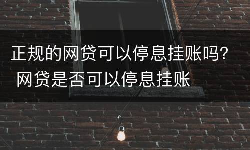 正规的网贷可以停息挂账吗？ 网贷是否可以停息挂账