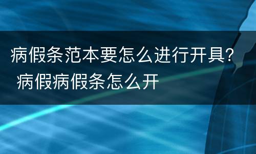 病假条范本要怎么进行开具？ 病假病假条怎么开