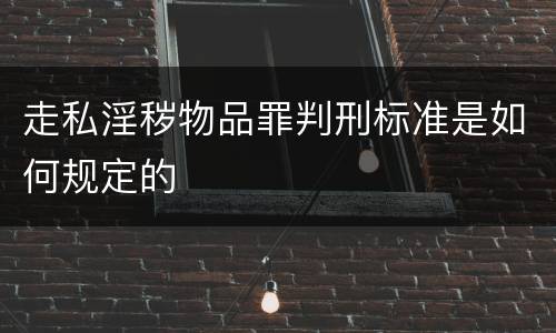 走私淫秽物品罪判刑标准是如何规定的