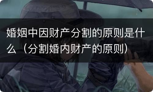 婚姻中因财产分割的原则是什么（分割婚内财产的原则）