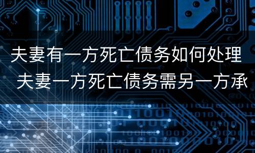 夫妻有一方死亡债务如何处理 夫妻一方死亡债务需另一方承担吗