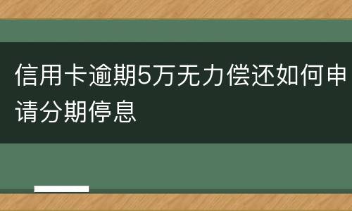 信用卡逾期5万无力偿还如何申请分期停息