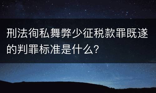 刑法徇私舞弊少征税款罪既遂的判罪标准是什么？