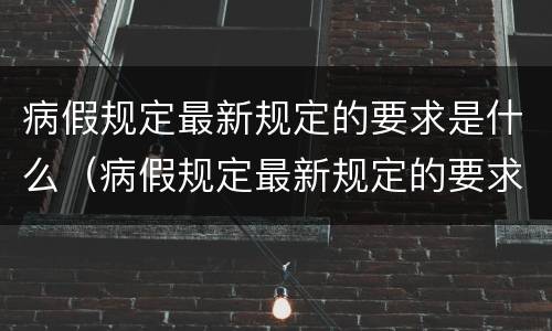 病假规定最新规定的要求是什么（病假规定最新规定的要求是什么意思）