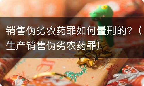 销售伪劣农药罪如何量刑的?（生产销售伪劣农药罪）