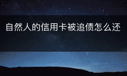 自然人的信用卡被追债怎么还