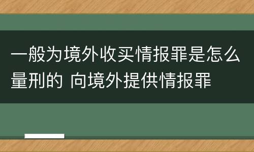 一般为境外收买情报罪是怎么量刑的 向境外提供情报罪