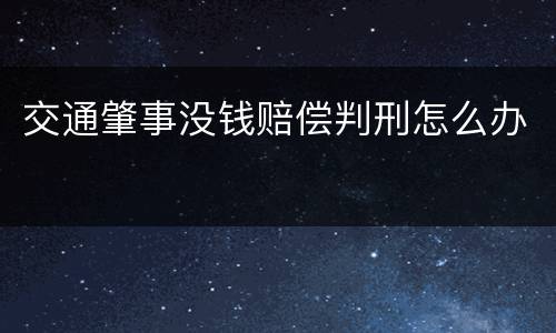 交通肇事没钱赔偿判刑怎么办