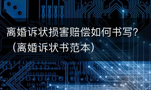 离婚诉状损害赔偿如何书写？（离婚诉状书范本）