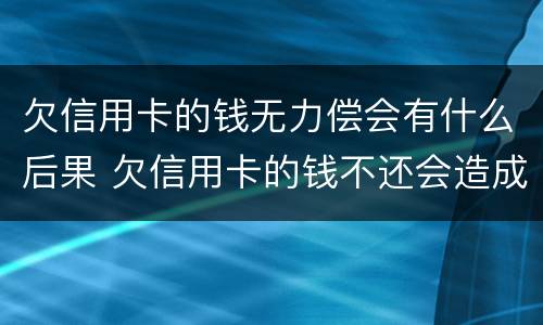 欠信用卡的钱无力偿会有什么后果 欠信用卡的钱不还会造成什么后果