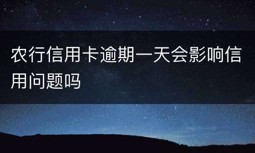 农行信用卡逾期一天会影响信用问题吗