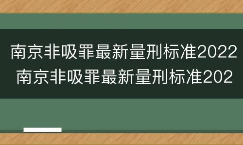 南京非吸罪最新量刑标准2022 南京非吸罪最新量刑标准2022公布