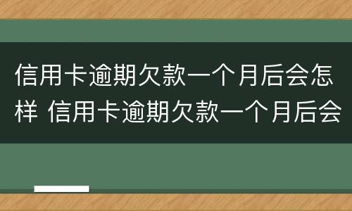 信用卡逾期欠款一个月后会怎样 信用卡逾期欠款一个月后会怎样处理