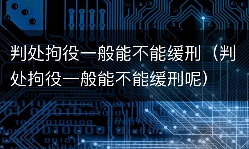 判处拘役一般能不能缓刑（判处拘役一般能不能缓刑呢）