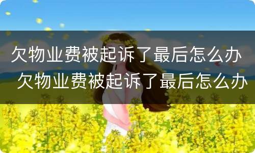欠物业费被起诉了最后怎么办 欠物业费被起诉了最后怎么办,对以后孩子们有影响吗