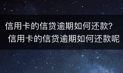 信用卡的信贷逾期如何还款？ 信用卡的信贷逾期如何还款呢