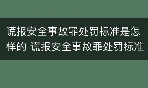 谎报安全事故罪处罚标准是怎样的 谎报安全事故罪处罚标准是怎样的案例