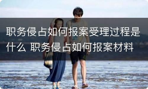 职务侵占如何报案受理过程是什么 职务侵占如何报案材料