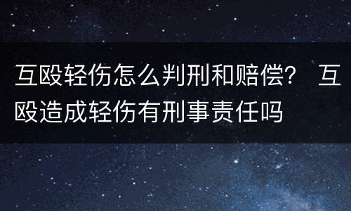 互殴轻伤怎么判刑和赔偿？ 互殴造成轻伤有刑事责任吗
