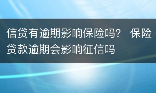 信贷有逾期影响保险吗？ 保险贷款逾期会影响征信吗