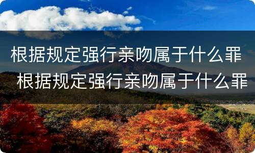根据规定强行亲吻属于什么罪 根据规定强行亲吻属于什么罪