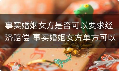 事实婚姻女方是否可以要求经济赔偿 事实婚姻女方单方可以解除吗