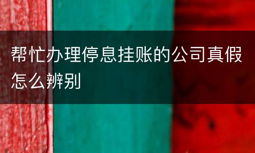 帮忙办理停息挂账的公司真假怎么辨别