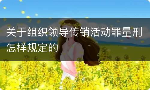 关于组织领导传销活动罪量刑怎样规定的
