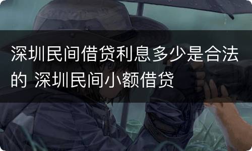 深圳民间借贷利息多少是合法的 深圳民间小额借贷