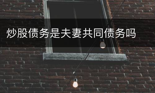 炒股债务是夫妻共同债务吗