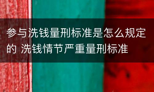 参与洗钱量刑标准是怎么规定的 洗钱情节严重量刑标准