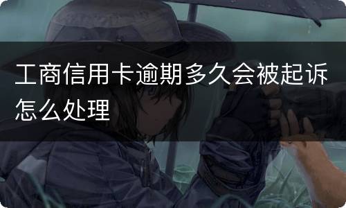 工商信用卡逾期多久会被起诉怎么处理