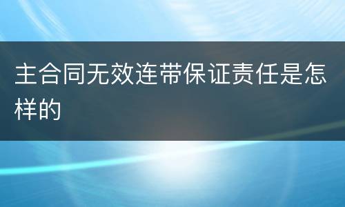 主合同无效连带保证责任是怎样的
