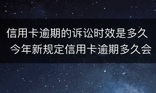 信用卡逾期的诉讼时效是多久 今年新规定信用卡逾期多久会起诉