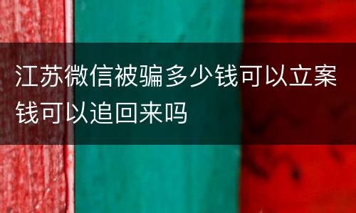 江苏微信被骗多少钱可以立案钱可以追回来吗