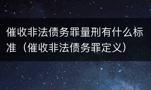 催收非法债务罪量刑有什么标准（催收非法债务罪定义）