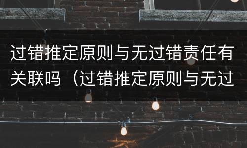 过错推定原则与无过错责任有关联吗（过错推定原则与无过错责任有关联吗为什么）
