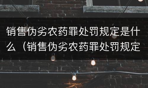 销售伪劣农药罪处罚规定是什么（销售伪劣农药罪处罚规定是什么标准）