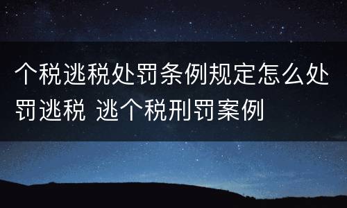 个税逃税处罚条例规定怎么处罚逃税 逃个税刑罚案例