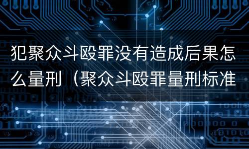 犯聚众斗殴罪没有造成后果怎么量刑（聚众斗殴罪量刑标准）