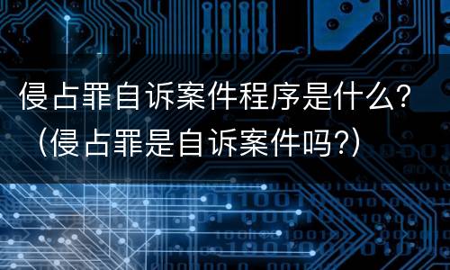 侵占罪自诉案件程序是什么？（侵占罪是自诉案件吗?）