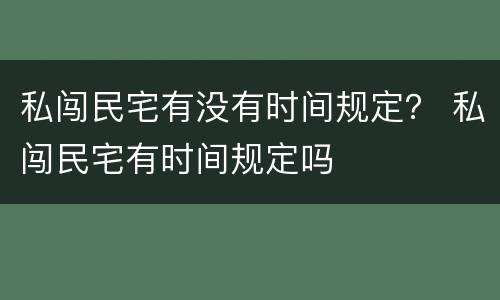 私闯民宅有没有时间规定？ 私闯民宅有时间规定吗