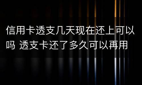 信用卡透支几天现在还上可以吗 透支卡还了多久可以再用