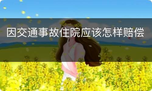 因交通事故住院应该怎样赔偿