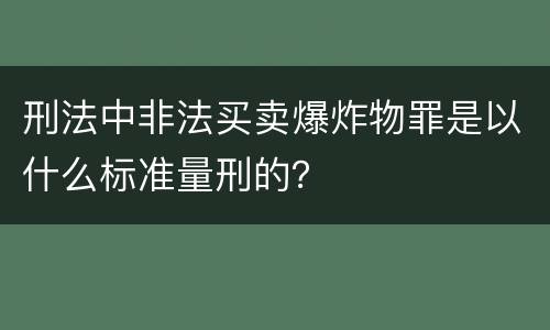 刑法中非法买卖爆炸物罪是以什么标准量刑的？
