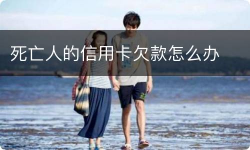 死亡人的信用卡欠款怎么办